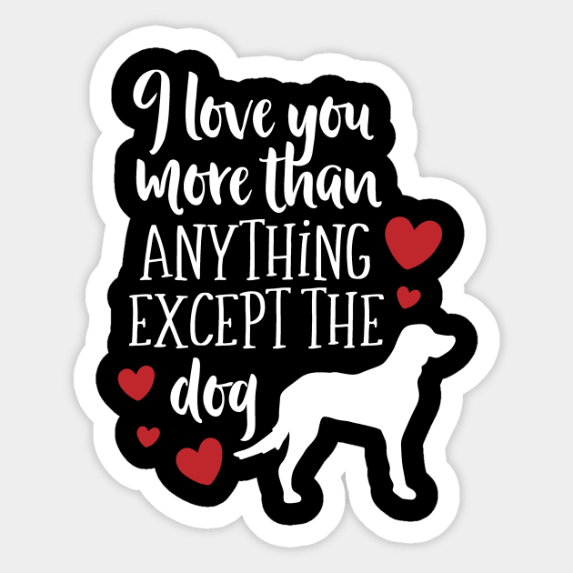 I Love YOu More Than Anything Except the Dog Sticker by DANPUBLIC